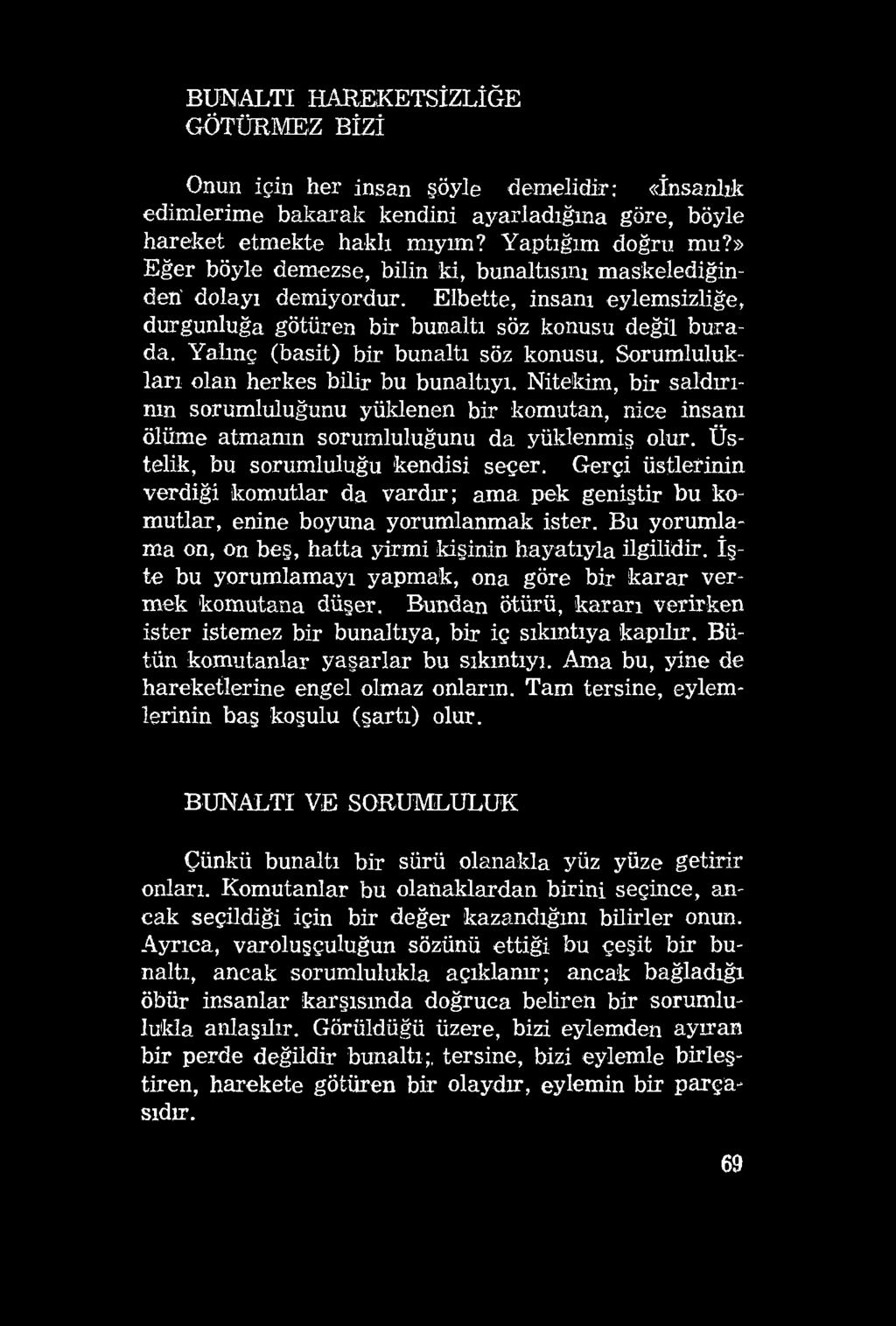 BUNALTI HAREKETSİZLİĞE GÖTÜRMEZ BİZİ Onun için her insan şöyle demelidir: «İnsanlık edimlerime bakarak kendini ayarladığına göre, böyle hareket etmekte haklı mıyım? Yaptığım doğru mu?