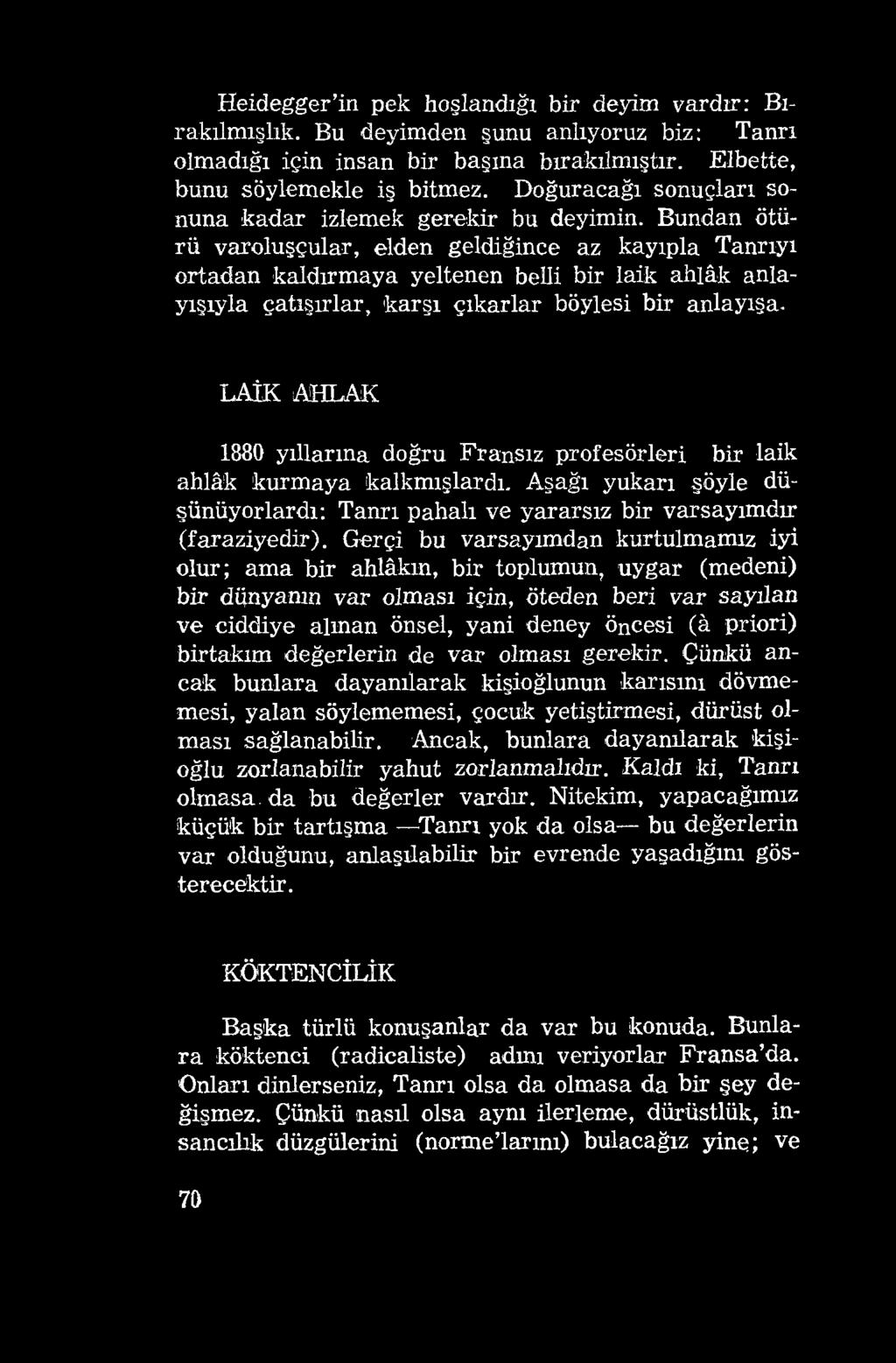 Heidegger in pek hoşlandığı bir deyim vardır: Bırakılmıştık. Bu deyimden şunu anlıyoruz biz: Tanrı olmadığı için insan bir başına bırakılmıştır. Elbette, bunu söylemekle iş bitmez.