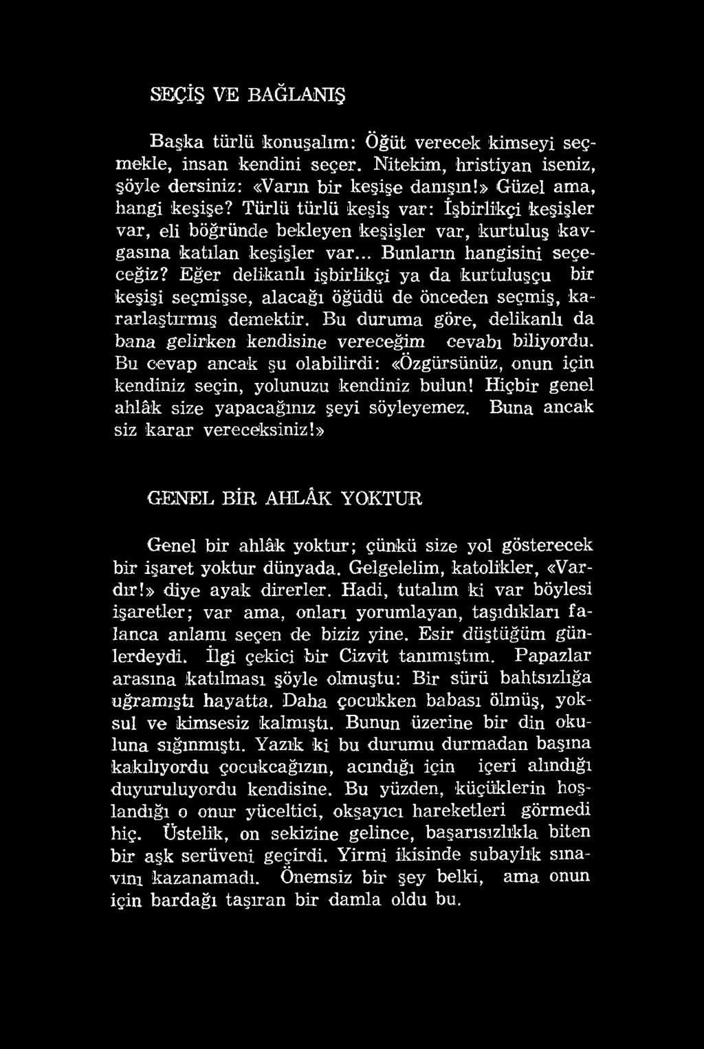 SEÇİŞ VE BAĞLANIŞ Başka türlü konuşalım: Öğüt verecek kimseyi seçmekle, insan kendini seçer. Nitekim, hristiyan iseniz, şöyle dersiniz: «Varın bir keşişe danışın!» Güzel ama, hangi keşişe?