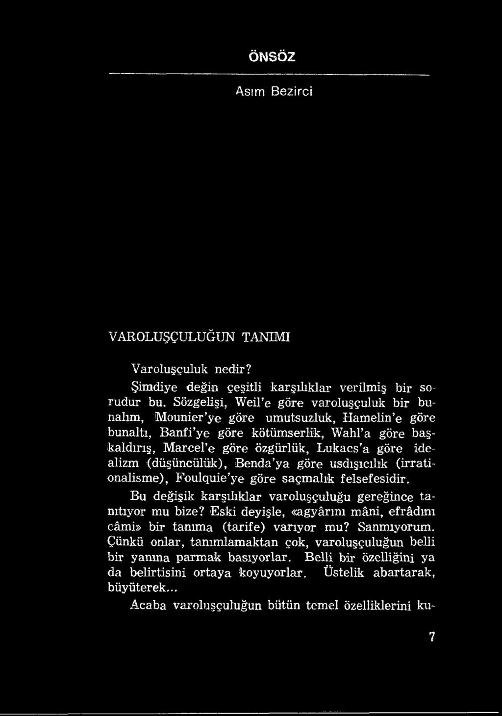 ÖNSÖZ Asım Bezirci VAROLUŞÇULUĞUN TANIMI Varoluşçuluk nedir? Şimdiye değin çeşitli karşılıklar verilmiş bir sorudur bu.