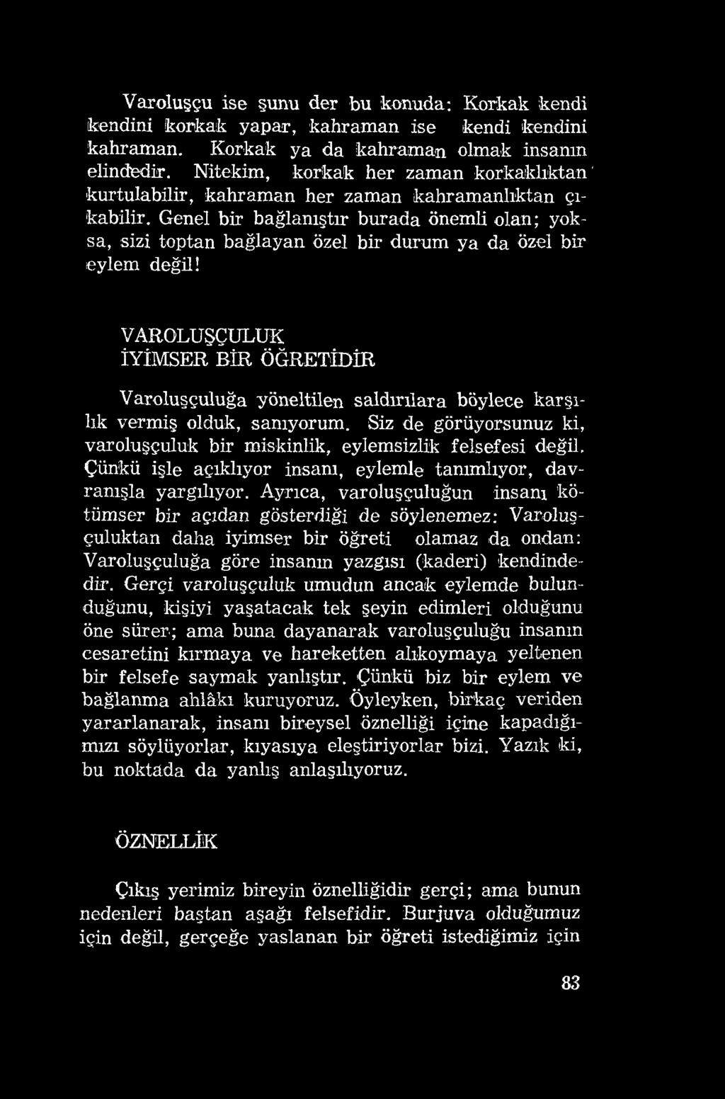 Varoluşçu ise şunu der bu konuda: Korkak kendi kendini korkak yapar, kahraman ise kendi kendini kahraman. Korkak ya da kahraman olmak insanın elindedir.