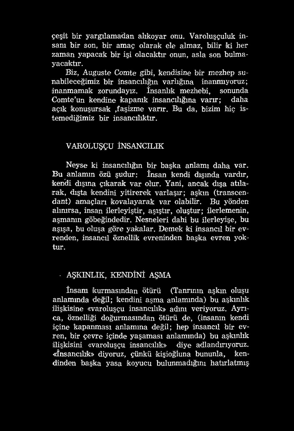 çeşit bir yargılamadan alıkoyar onu. Varoluşçuluk insanı bir son, bir amaç olarak ele almaz, bilir ki her zaman yapacak bir işi olacaktır onun, asla son bulmayacaktır.