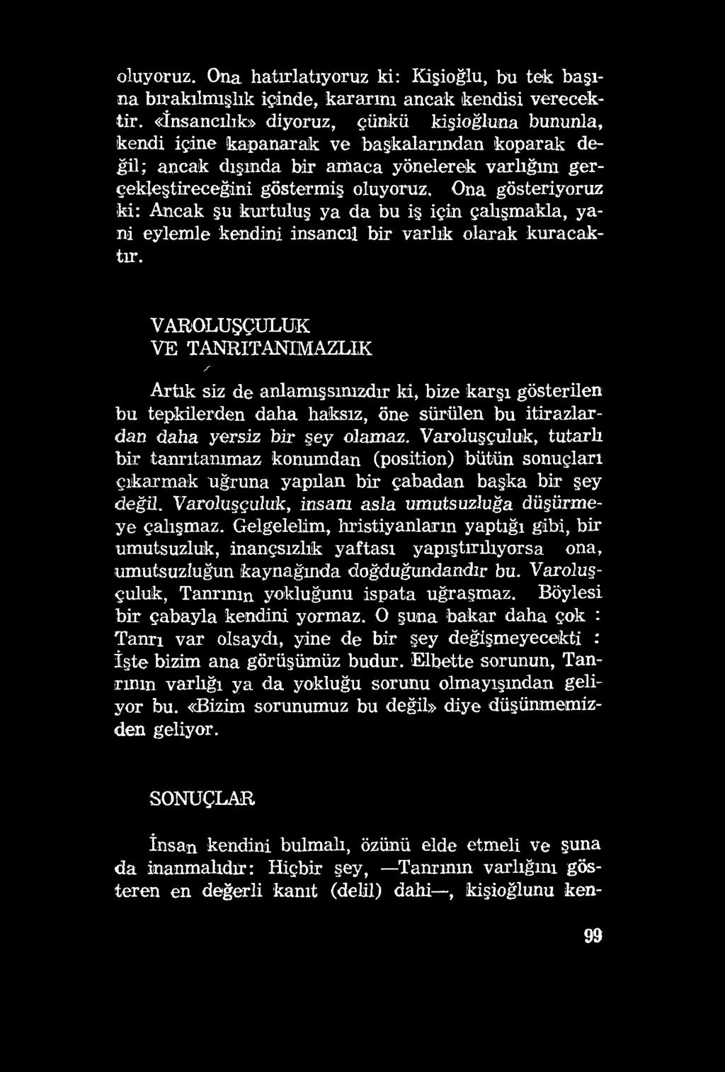 oluyoruz. Ona hatırlatıyoruz ki: Kişioğlu, bu tek başına bırakılmışlık içinde, kararım ancak kendisi verecektir.