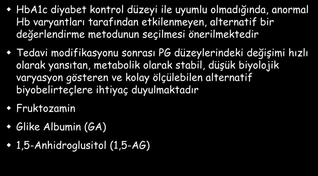 DM ve HbA1c HbA1c diyabet kontrol düzeyi ile uyumlu olmadığında, anormal Hb varyantları tarafından etkilenmeyen, alternatif bir değerlendirme metodunun seçilmesi önerilmektedir Tedavi modifikasyonu