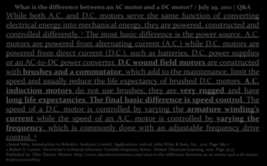 Reading Text What is the difference between an AC motor and a DC motor? / July 29, 2011 Q&A While both A.C. and D.C. motors serve the same function of converting electrical energy into mechanical energy, they are powered, constructed and controlled differently.