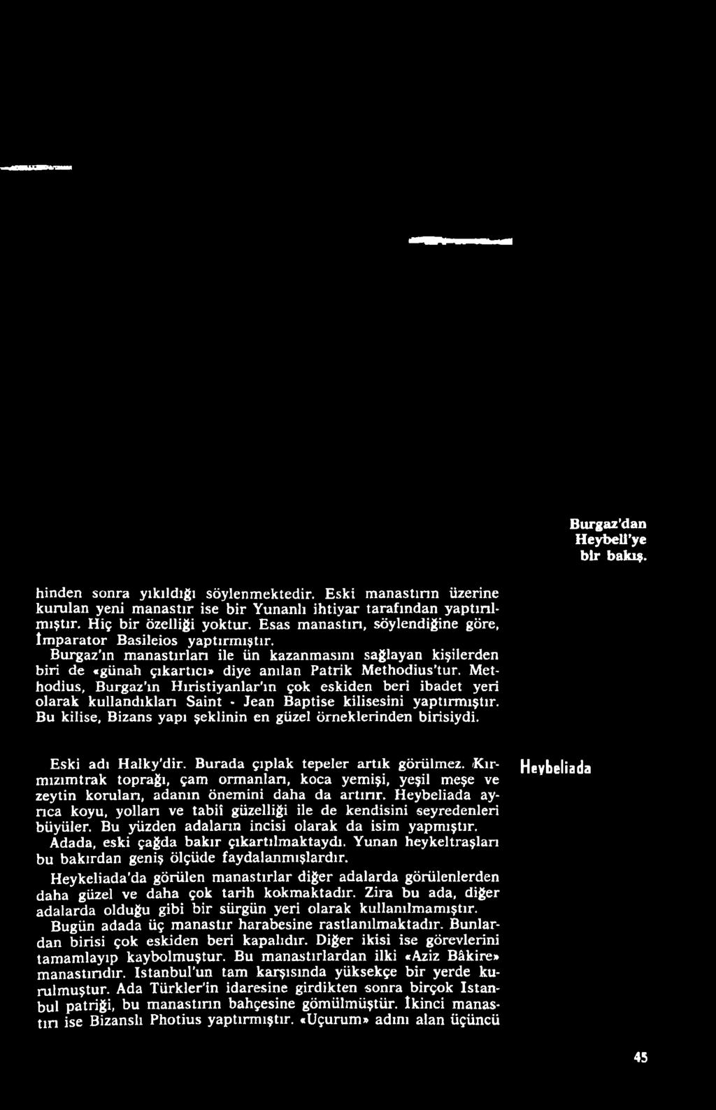 Heybeliada ayrıca koyu, yollan ve tabiî güzelliği ile de kendisini seyredenleri büyüler. Bu yüzden adalann incisi olarak da isim yapmıştır. Adada, eski çağda bakır çıkartılmaktaydı.