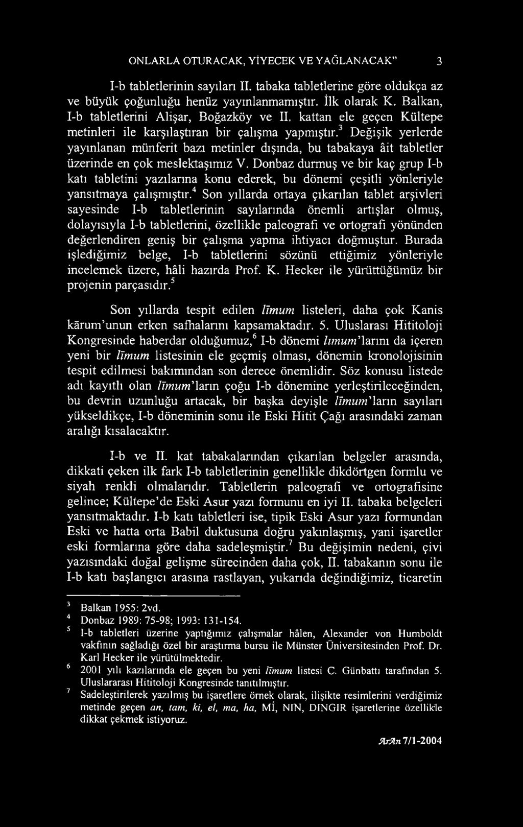 3 Değişik yerlerde yayınlanan münferit bazı metinler dışında, bu tabakaya âit tabletler üzerinde en çok meslektaşımız V.