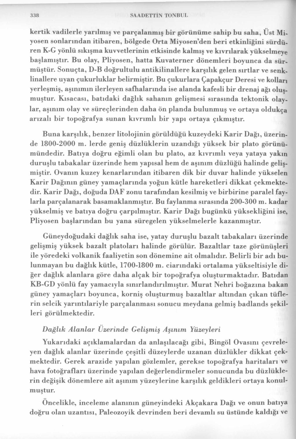 338 SAADETTİN TONBUL kertik vadilerle yarılmış ve parçalanmış bir görünüme sahip bu saha, Üst Miyosen sonlarından itibaren, bölgede Orta Miyosen den beri etkinliğini sürdüren K-G yönlü sıkışma