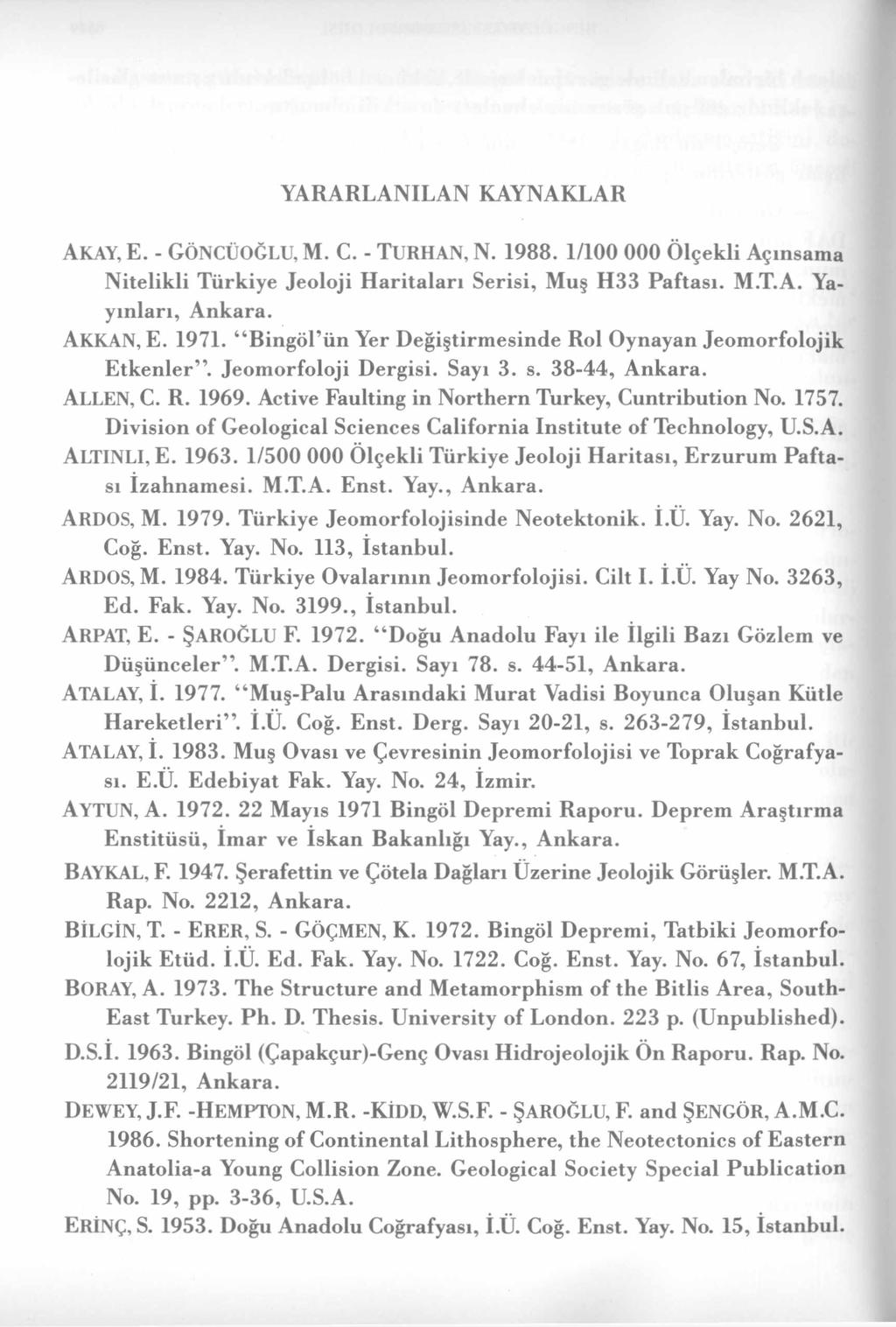 YARARLANILAN KAYNAKLAR AKAY, E. - GÖNCÜOĞLU, M. C. - TURHAN, N. 1988. 1/100 000 ölçekli Açınsama Nitelikli Türkiye Jeoloji Haritaları Serisi, Muş H33 Paftası. M.T.A. Yayınları, Ankara. AKKAN, E. 1971.