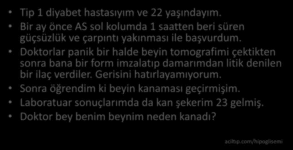 Olgu Tip 1 diyabet hastasıyım ve 22 yaşındayım. Bir ay önce AS sol kolumda 1 saatten beri süren güçsüzlük ve çarpıntı yakınması ile başvurdum.