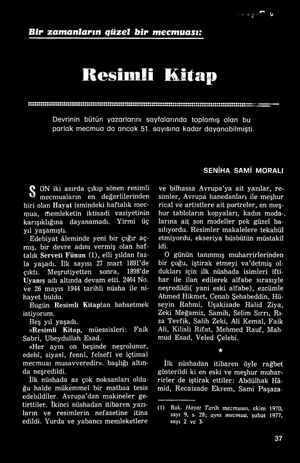 «Resimli Kitap, müessisleri: Faik Sabri, Ubeydullah Esad. «Her ayın on beşinde neşrolunur, edebî, siyasî, fennî, felsefî ve İçtimaî mecmuaı musavveredir», başlığı altında neşredildi.