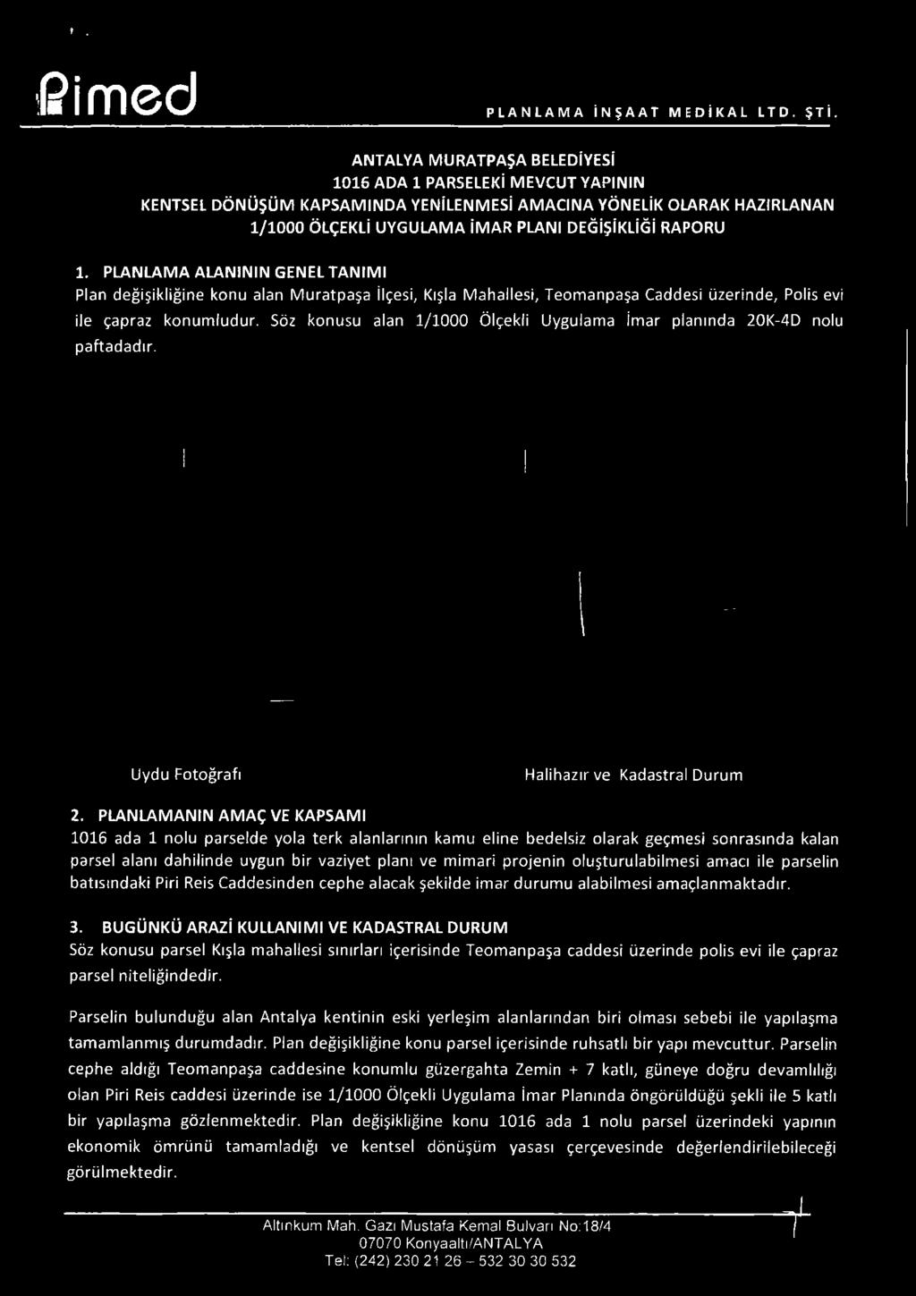 PLANLAMA ALANININ GENEL TANIMI Plan değişikliğine konu alan Muratpaşa İlçesi, Kışla Mahallesi, Teomanpaşa Caddesi üzerinde. Polis evi ile çapraz konumludur.