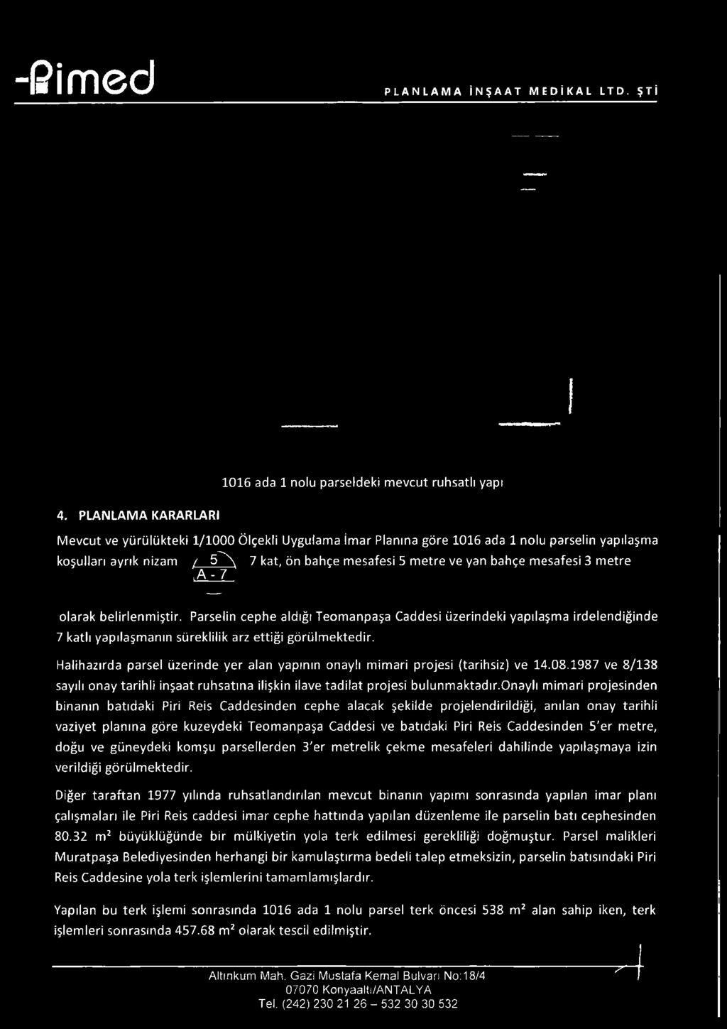 3 metre.a-7 olarak belirlenmiştir. Parselin cephe aldığı Teomanpaşa Caddesi üzerindeki yapılaşma irdelendiğinde 7 katlı yapılaşmanın süreklilik arz ettiği görülmektedir.