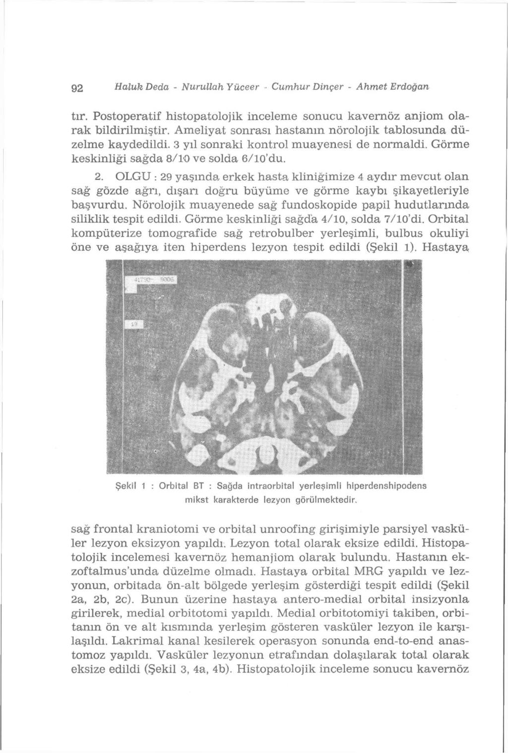 92 Haluk Deda - Nurullah Yüceer - Cumhur Dirıçer - Ahmet Erdoğan tır. Postoperatif histopatolojik inceleme sonucu kavernöz anjiom olarak bildirilmiştir.