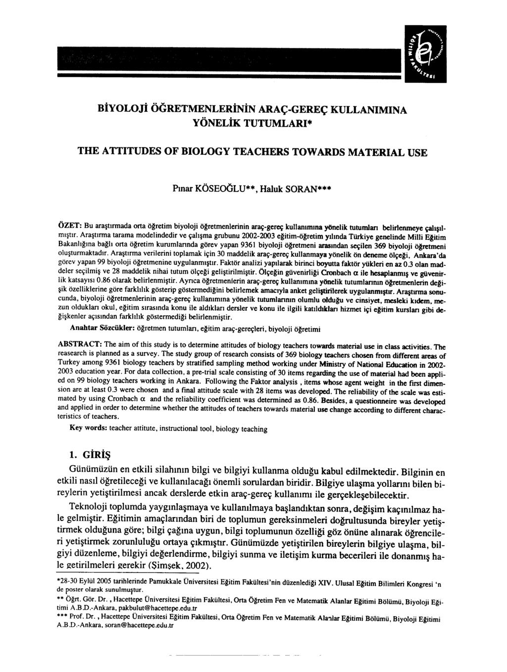 BİYOLOJİ ÖGRETMENLERİNİN ARAÇ-GEREÇ KULLANıMıNA YÖNELİK TUTUMLARI* THE ATTITUDES OF BIOLOGY TEACHERS TOWARDS MATERIAL USE Pınar KÖSEOGLU**, Haluk SORAN*** ÖZET: Bu araştırmada orta ögretim biyoloji