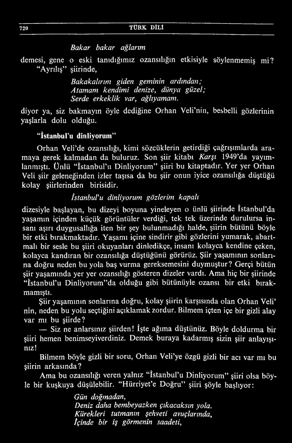 Ünlii İstanbul u Dinliyorum şiiri bu kitaptadır. Yer yer Orhan Veli şiir geleneğinden izler taşısa da bu şiir onun iyice ozansılığa düştüğü kolay şiirlerinden birisidir.