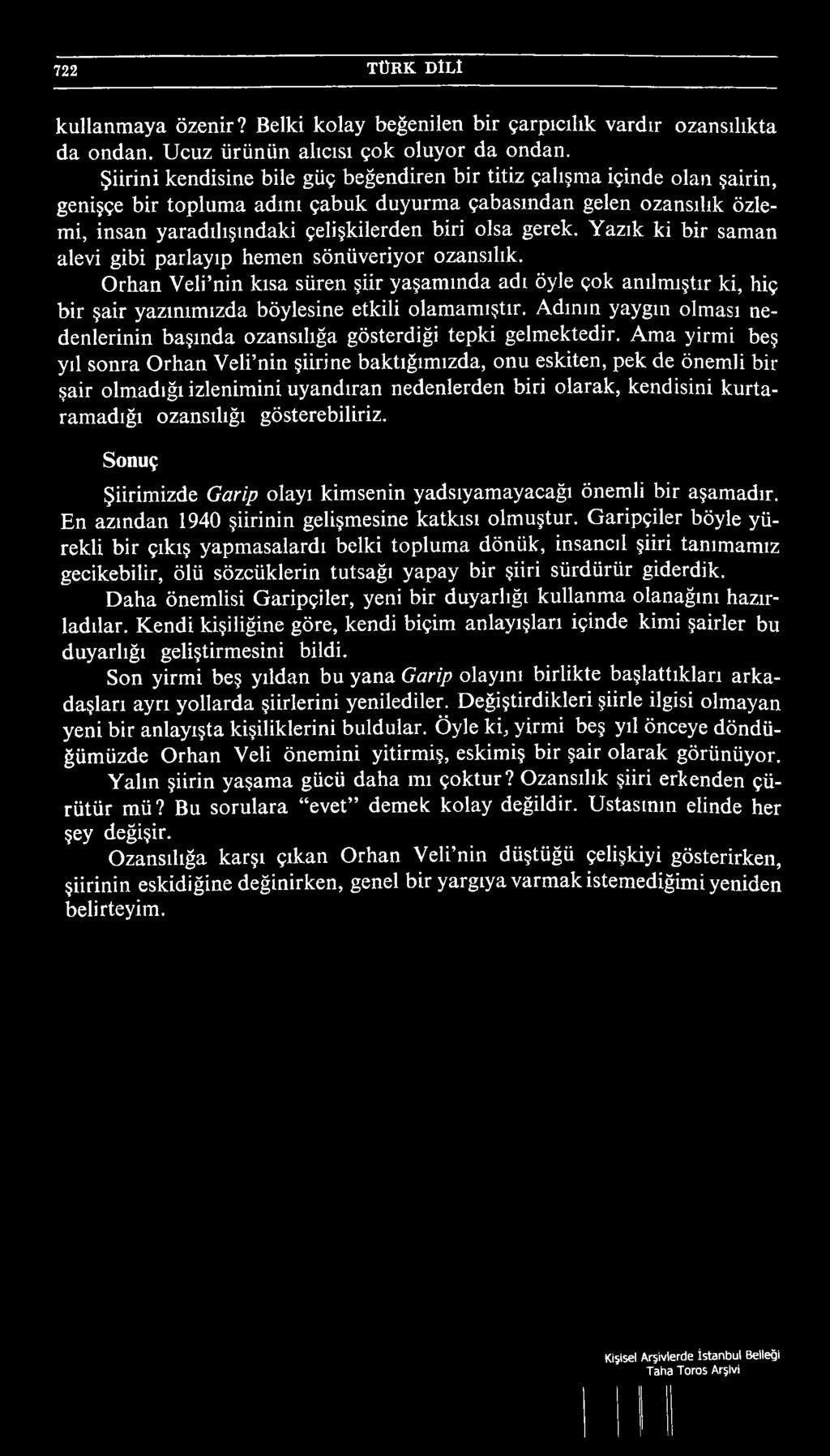 Ama yirmi beş yıl sonra Orhan Veli nin şiirine baktığımızda, onu eskiten, pek de önemli bir şair olmadığı izlenimini uyandıran nedenlerden biri olarak, kendisini kurtaramadığı ozansılığı