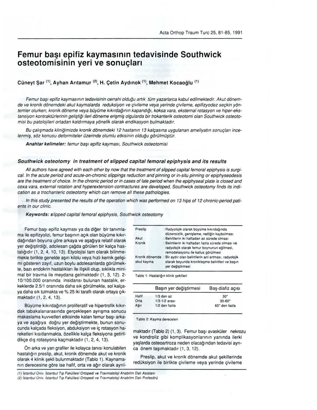 Acta Orthop Traum Turc 5, 81-85, 1991 Femur başı epifiz kaymasının tedavisinde Southwick osteotomisinin yeri ve sonuçları Cüneyt Şar (1), Ayhan Arıtamur (), H.