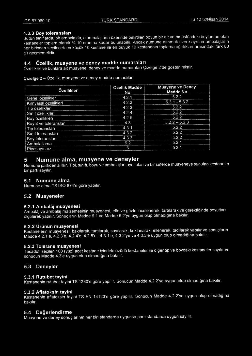 4.3.3 Boy toleransları Bütün sınıflarda, bir ambalajda, o ambalajların üzerinde belirtilen boyun bir alt ve bir üstündeki boylardan olan kestaneler toplam olarak % 10 oranına kadar bulunabilir.