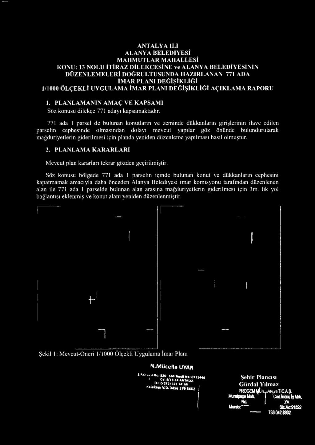 Söz konusu bölgede 771 ada 1 parselin içinde bulunan konut ve dükkanların cephesini kapatmamak am acıyla daha önceden Alanya Belediyesi imar kom isyonu tarafından düzenlenen alan ile 771 ada 1