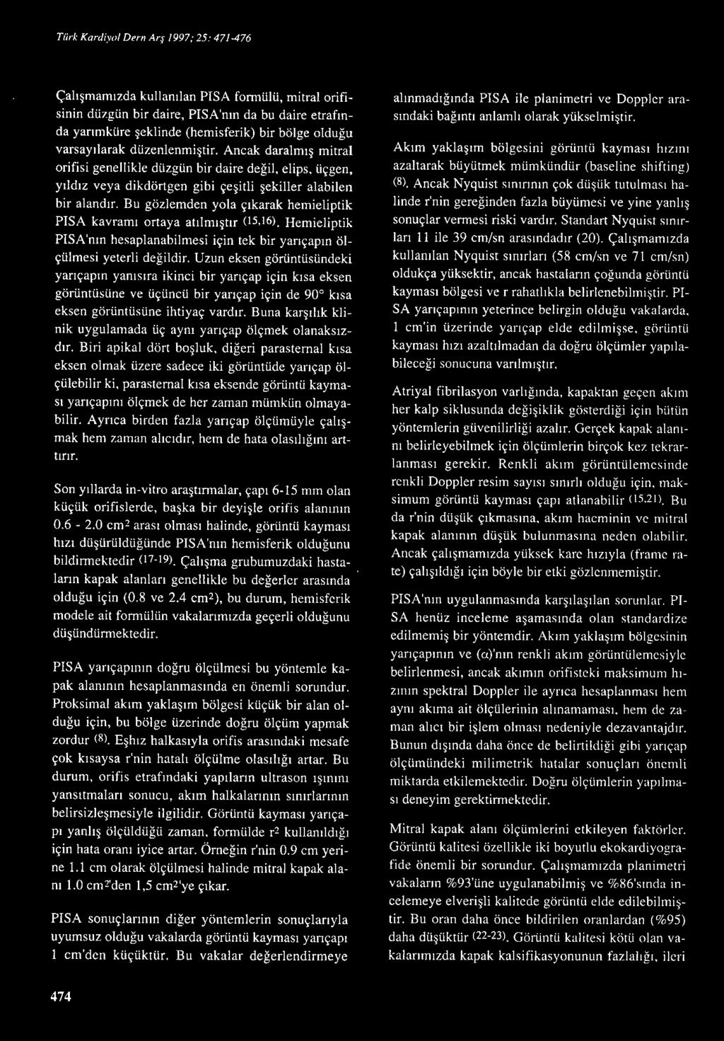 Bu gözlemden yola çıkarak hemieliptik PISA kav ramı ortaya atılmıştır (15,16). Hemieliptik PISA'nın hesaplanabilmesi için tek bir yarıçapın ölçülmesi yeterli değildir.