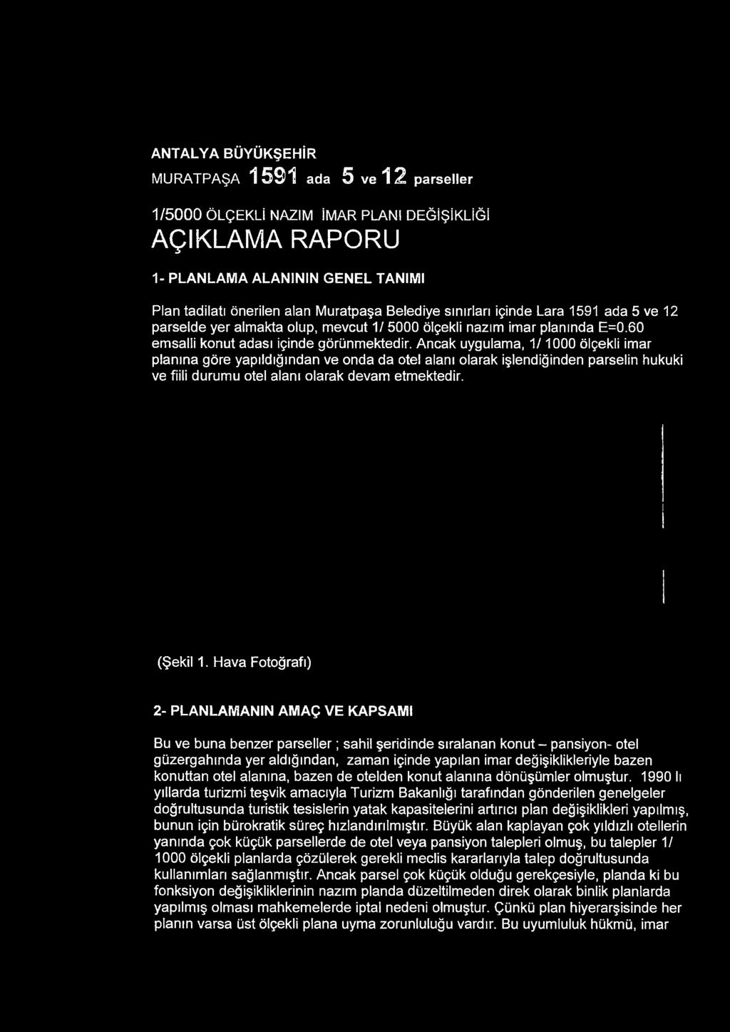Ancak uygulama, 1/1000 ölçekli imar planına göre yapıldığından ve onda da otel alanı olarak işlendiğinden parselin hukuki ve fiili durumu otel alanı olarak devam etmektedir. (Şekil 1.
