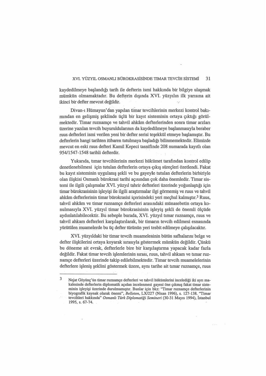 XVI. YÜZYIL OSMANLI BÜROKRASiSiNDE TIMAR TEVCİH SİSTEMİ 31 kaydedilıneye başlandığı tarih ile defterin ismi hakkında bir bilgiye u1aşmak mümkün olrnarnakta~ır. Bu deft~rin dışında XVI. yi.