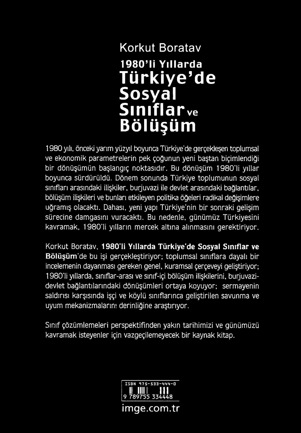 Korkut Boratav, 1980 li Yıllarda Türkiye de Sosyal Sınıflar ve Bölüşüm de bu işi gerçekleştiriyor; toplumsal sınıflara dayalı bir incelemenin dayanması gereken genel, kuramsal çerçeveyi geliştiriyor;