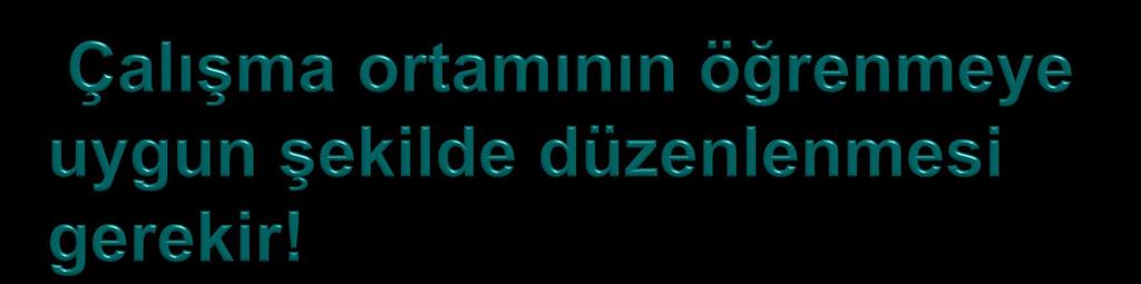 IĢık,ısı, gürültü seviyesi Dik oturma (enerji ve dikkat toplama mesajı verir) ÇalıĢma köģesi ÇalıĢmaya baģlamadan önce gerekli malzemeler hazırlanmalı Ders çalıģırken müzik dinlenir mi?