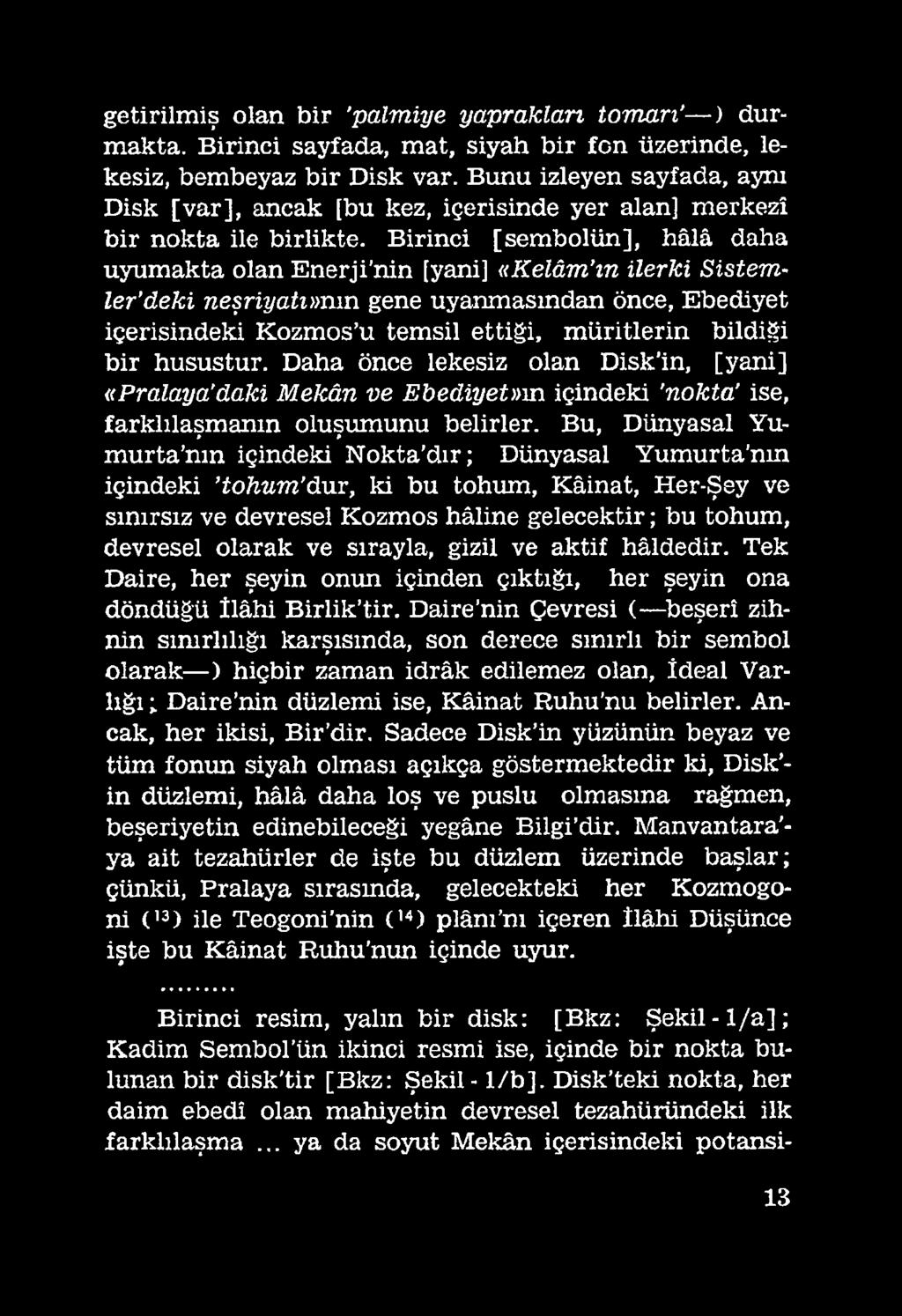 Bu, Dünyasal Yumurta nm içindeki Nokta dır; Dünyasal Yumurta'nın içindeki tohum dur, ki bu tohum, Kâinat, Her-Şey ve sınırsız ve devresel Kozmos hâline gelecektir; bu tohum, devresel olarak ve