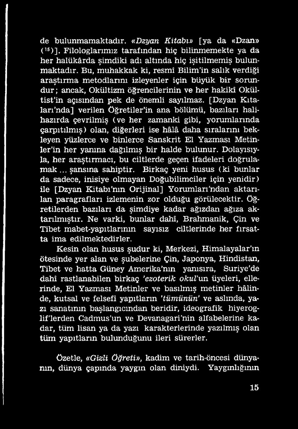 Birkaç yeni husus (ki bunlar da sadece, inisiye olmayan Doğubilimciler için yenidir) ile [Dzyan Kitabı'nın Orijinal] Yorumları ndan aktarılan paragrafları izlemenin zor olduğu görülecektir.