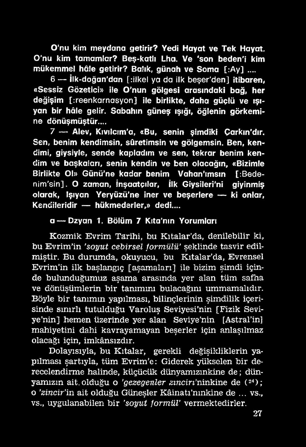 İnşaatçılar, İlk Giysileri'ni giyinmiş olarak, Işıyan Yeryüzü ne iner ve beşerlere ki onlar, Kendileridir hükmederler,» dedi... a Dzyan 1.