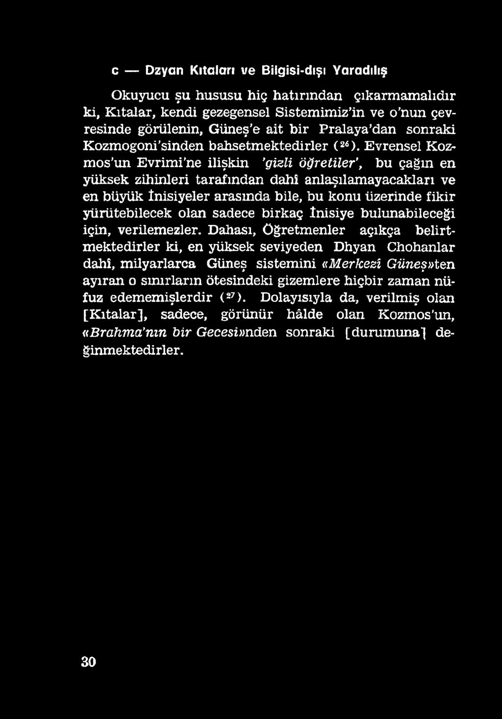 Dahası, öğretmenler açıkça belirtmektedirler ki, en yüksek seviyeden Dhyan Chohanlar dahî, milyarlarca Güneş sistemini «M erkezî Güneş»ten ayıran