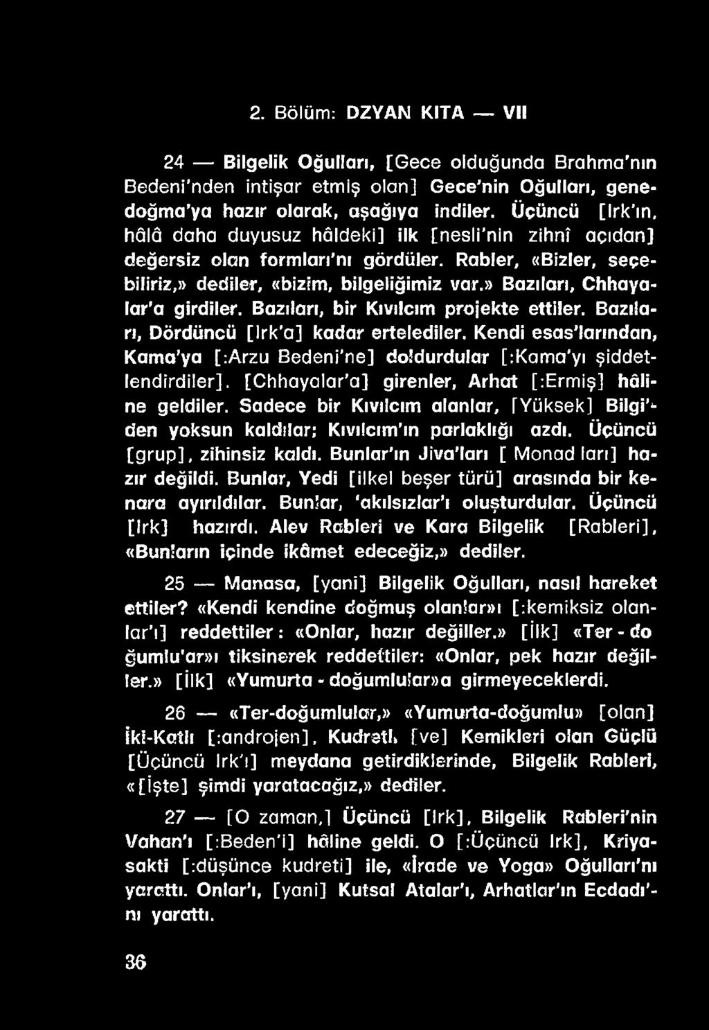 Sadece bir Kıvılcım alanlar, [Yüksek] Bilgi - den yoksun kaldılar; Kıvılcım'ın parlaklığı azdı. Üçüncü [grup], zihinsiz kaldı. Bunlar ın Jiva'ları [ Monad ları] hazır değildi.