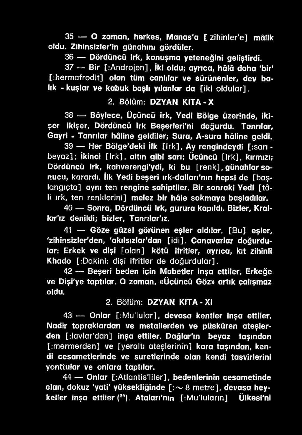 İlk Yedi beşerî ırk-dalları'nın hepsi de [b a ş langıçta] aynı ten rengine sahiptiler. Bir sonraki Yedi [tâ li ırk, ten renklerini] melez bir hâle sokmaya başladılar.