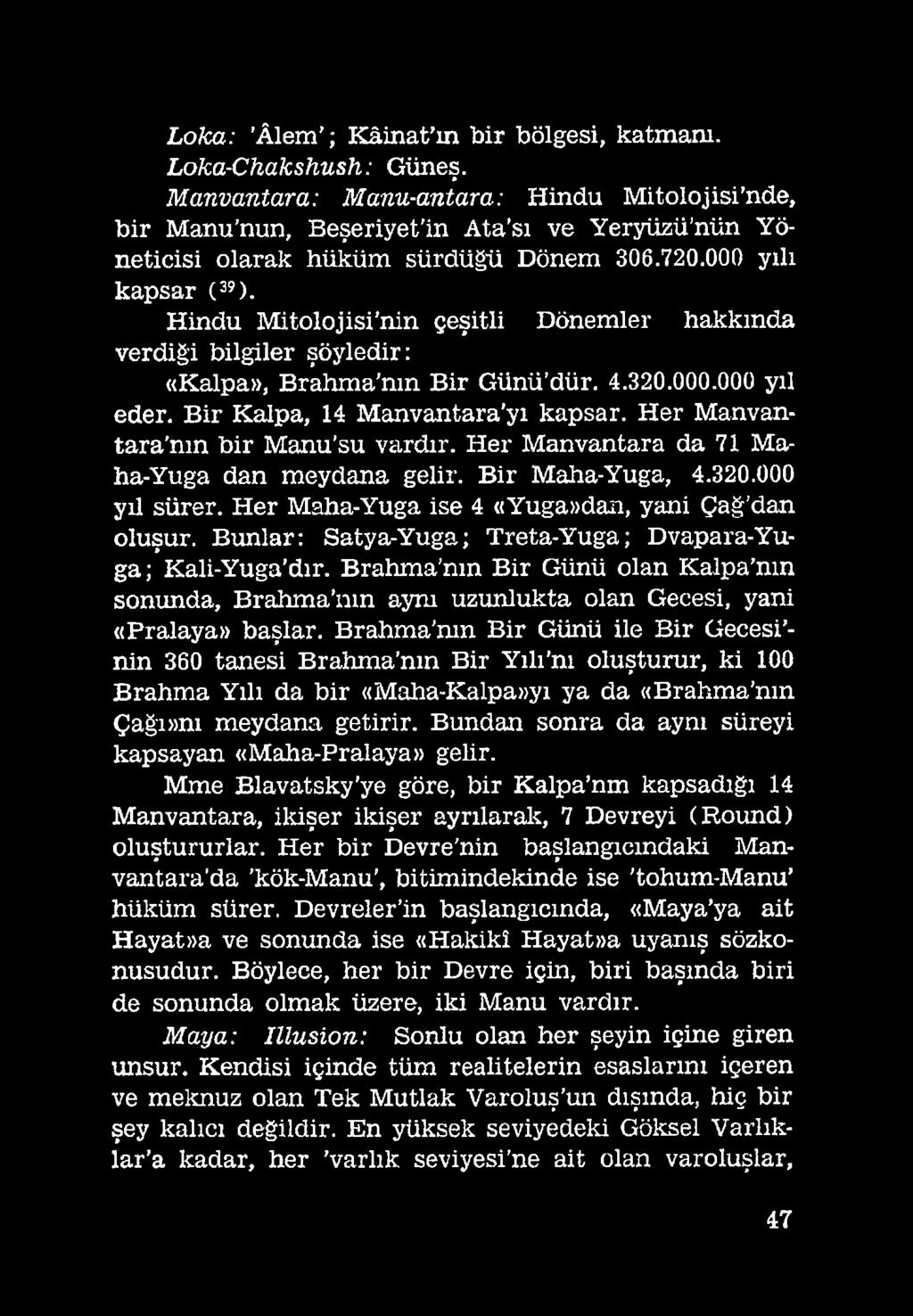 Bunlar: Satya-Yuga; Treta-Yuga; Dvapara-Yuga; Kali-Yuga dır. Brahma'nın Bir Günü olan Kalpa nm sonunda, Brahma nın aynı uzunlukta olan Gecesi, yani «Pralaya» başlar.