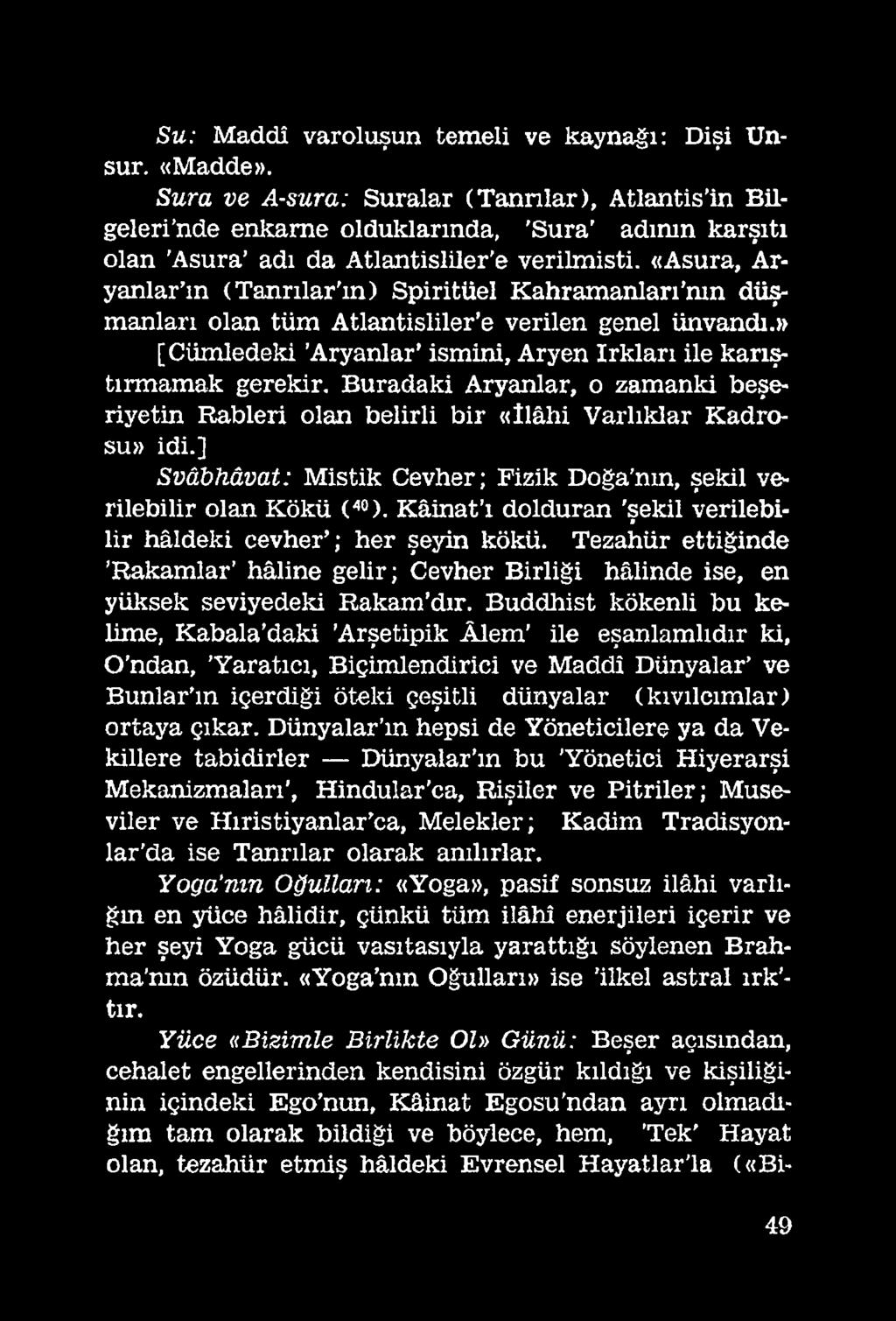 Kâinat ı dolduran 'şekil verilebilir hâldeki cevher ; her şeyin kökü. Tezahür ettiğinde 'Rakamlar' hâline gelir; Cevher Birliği hâlinde ise, en yüksek seviyedeki Rakam dır.