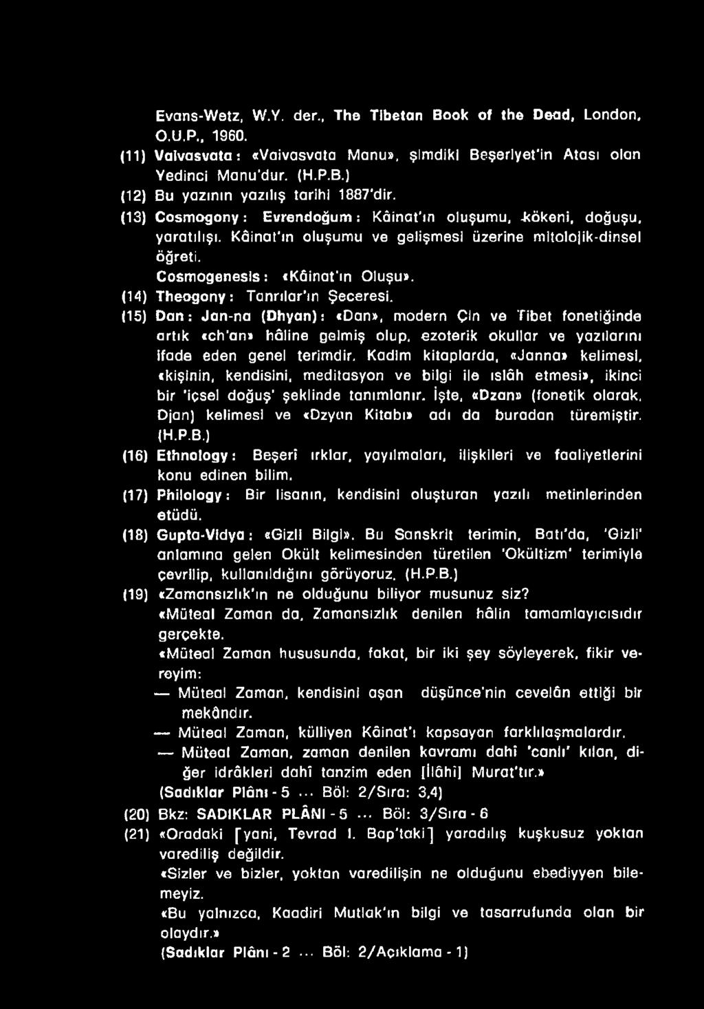 İşte, «Dzan» (fonetik olarak, Djan) kelimesi ve «Dzyan Kitabı» adı da buradan türemiştir. (H.P.B.) (16) Ethnotogy: Beşerî ırklar, yayılmaları, ilişkileri ve faaliyetlerini konu edinen bilim.