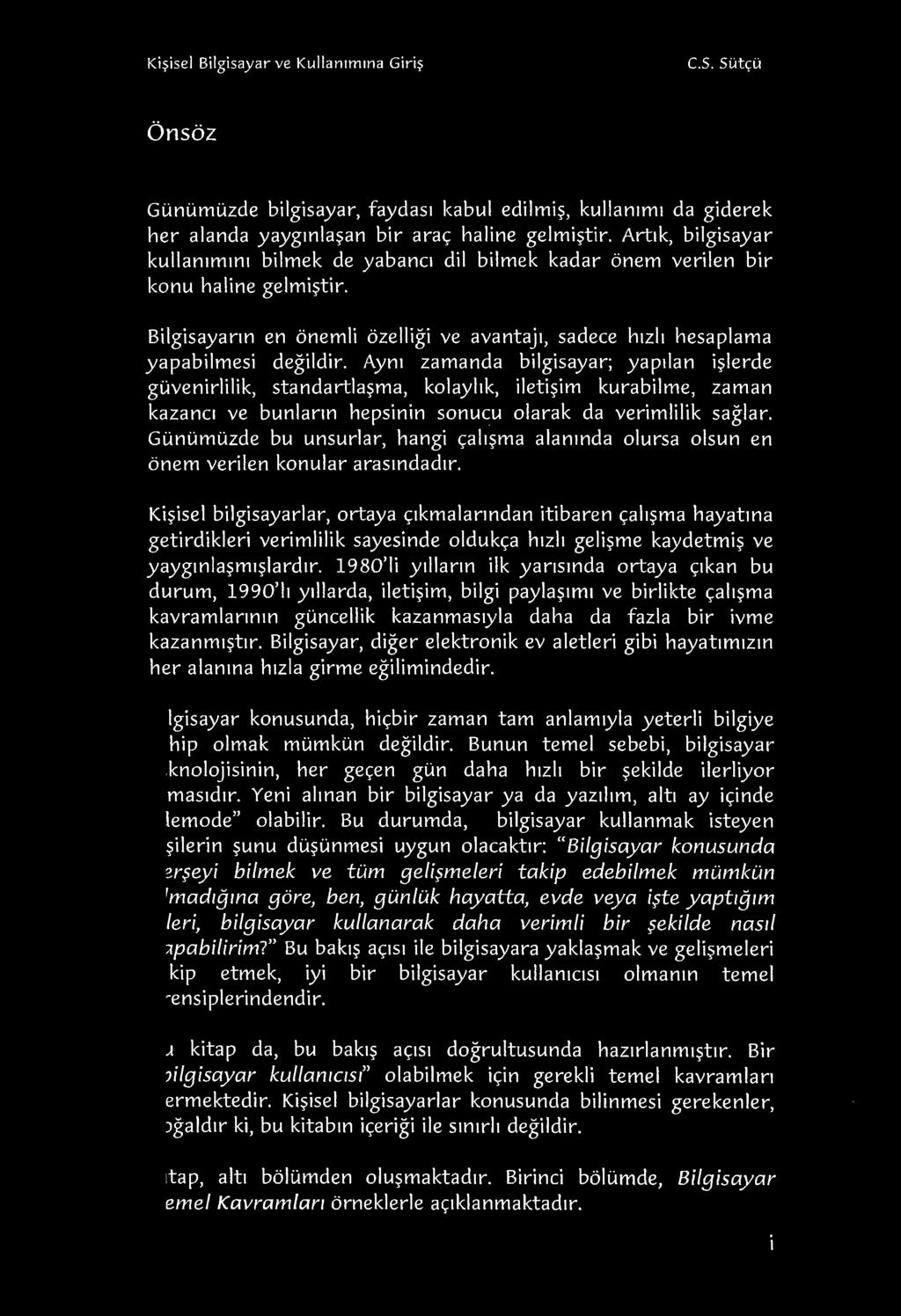 Ayrn zamanda bilgisayar; yapilan i?lerde guvenirlilik, standartla?ma, kolayhk, ileti?im kurabilme, zaman kazanc1 ve bunlann hepsinin sonucu olarak da verimlilik saglar.