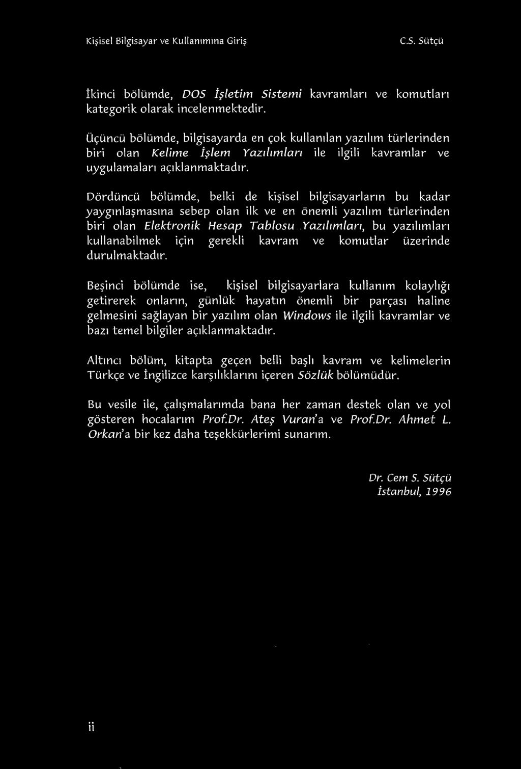 Dorduncu bolumde, belki de ki~isel bilgisayarlann bu kadar yaygmla~masma sebep olan ilk ve en onemli yaztltm turlerinden biri olan Elektronik Hesap Tablosu Yaz1limlan, bu yaz1ltmlan