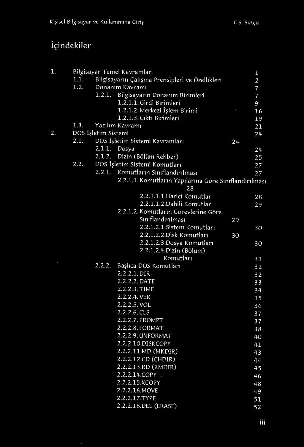 2. DOS i~letim Sistemi Komutlan 2.2.1. Komutlann S1rnfland1nlmas1 24 1 2 7 7 9 16 19 21 24 24 25 27 27 2.2.1.1. Komutlann Yaptlanna Gore S1rnflandinlmas1 28 2.2.1.1.1.Harici Komutlar 28 2.2.1.1.2.Dahili Komutlar 29 2.