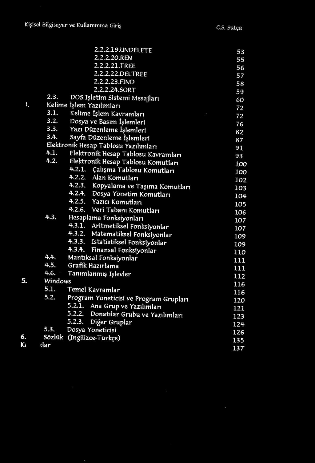 2. Elektronik Hesap Tablosu Komutlan 4.2.l. <;ah~ma Tablosu Komutlan 4.2.2. Alan Komutlan 4.2.3. Kopyalama ve Ta~1ma Komutlan 4.2.4. Dosya Yonetim Komutlan 4.2.5. Yaz1c1 Komutlar1 4.2.6.