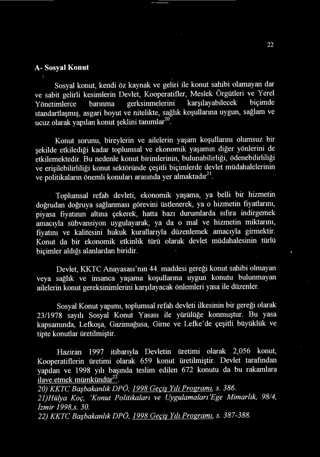 Konut sorunu, bireylerin ve ailelerin yasam kosullanm olumsuz bir sekilde etkiledigi kadar toplumsal ve ekonomik yasarrun diger yonlerini de etkilemektedir.