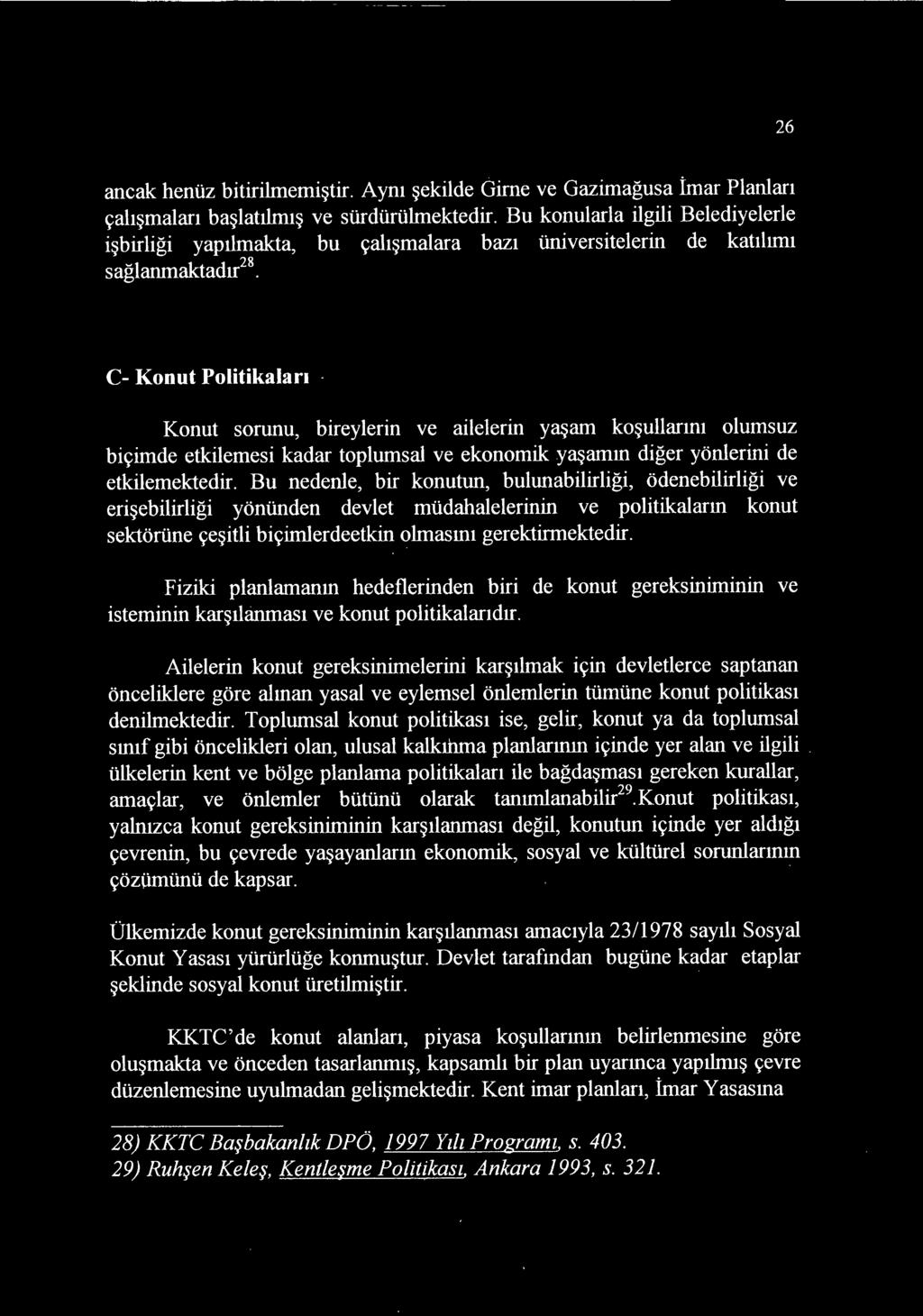 saglanmaktadir". C- Konut Politikalart Konut sorunu, bireylerin ve ailelerin yasam kosullanm olumsuz bicimde etkilemesi kadar toplumsal ve ekonomik yasarmn diger yonlerini de etkilemektedir.