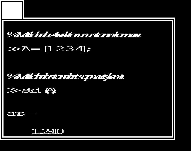 MATRİS ÜZERİNDE TEMEL İSTATİKSEL İŞLEMLER std komutu ile bir mtrisin elemnlrının stndrt spmsı Bir mtrisin elemnlrının stndrt spmsını verir.