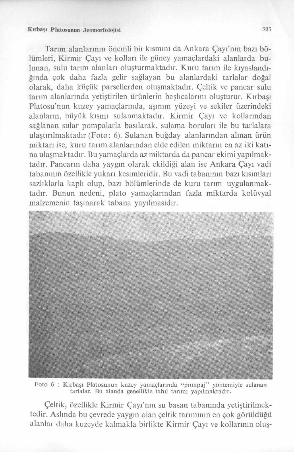 Kırhaşı Platosunun Jeom orfolojisi 303 Tarım alanlarının önemli biı kısmını da Ankara Çayı nın bazı bölümleri, Kirm ir Çayı ve kolları ile güney yamaçlardaki alanlarda bulunan, sulu tarım alanları