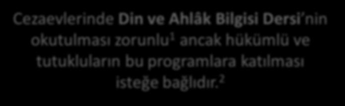 HUKUKİ DAYANAK Cezaevlerinde Din ve Ahlâk Bilgisi Dersi nin okutulması zorunlu 1 ancak hükümlü ve tutukluların bu programlara katılması isteğe bağlıdır.