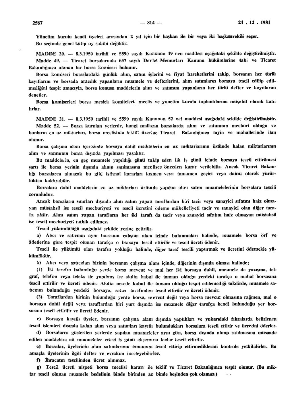 2567 814 24. 12. 1981 Yönetim kurulu kendi üyeleri arasından 2 yıl için bir başkan ite bir veya iki başkanvekili seçer. Bu seçimde genel kâtip oy sahibi değildir. MADDE 20. 8.3.