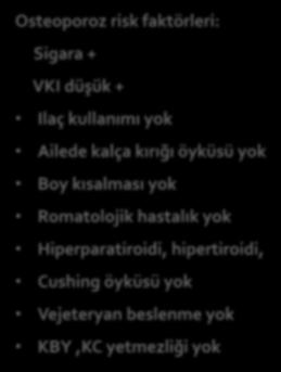 6 LDL:167 mg/dl Osteoporoz risk faktörleri: Sigara + VKI düşük + Ilaç kullanımı yok Ailede kalça kırığı öyküsü yok Boy