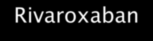 5 1 2 Rivaroxaban better Warfarin better Event Rates are per 100